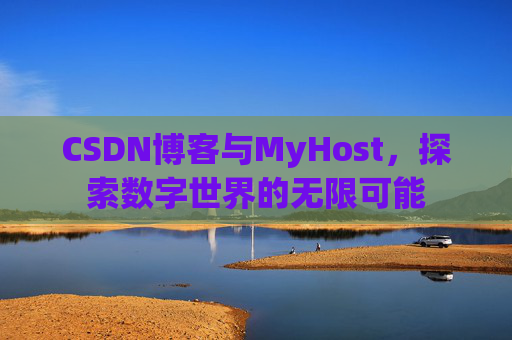 CSDN博客与MyHost，探索数字世界的无限可能